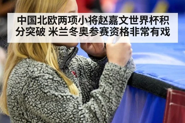 中国北欧两项小将赵嘉文世界杯积分突破 米兰冬奥参赛资格非常有戏